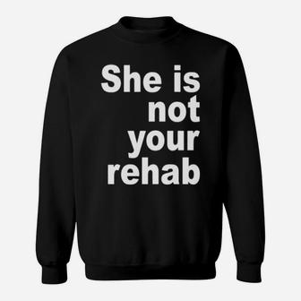 She Is Not Your Rehab Sweatshirt - Monsterry UK