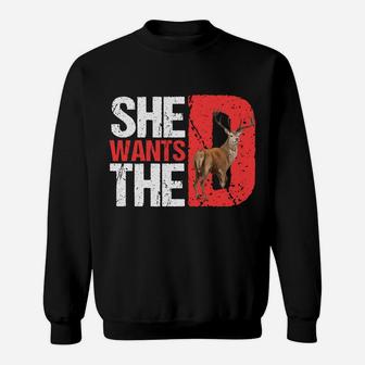 She Wants The D T Shirt Funny Deer Hunting Hunter Sarcastic Sweatshirt Sweatshirt | Crazezy