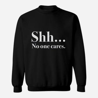 Shh No One Cares Sweatshirt | Crazezy CA
