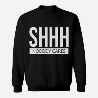 Shhh Nobody Cares, Shhh No One Cares Sweatshirt - Thegiftio UK
