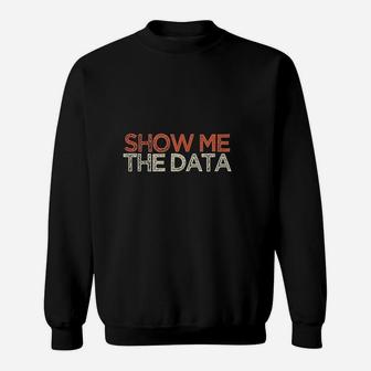 Show Me The Data Sweatshirt | Crazezy CA