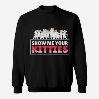 Show Me Your Kitties Funny Cat Kitten Lovers Gifts Sweatshirt | Crazezy AU