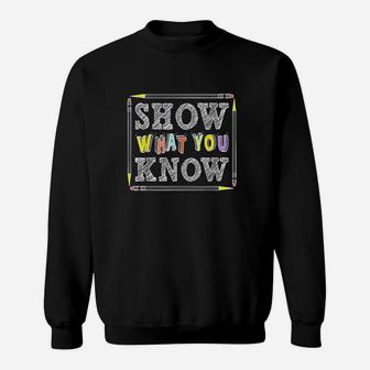 Show What You Know Funny Exam Testing Day Students Teachers Sweatshirt | Crazezy DE