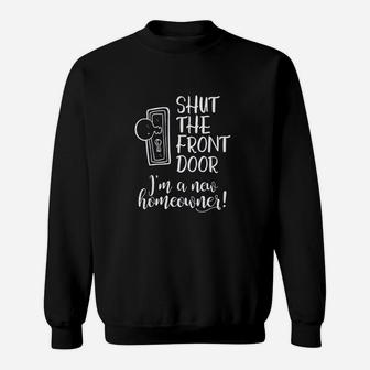 Shut The Front Door I Am A New Homeowner Housewarming Sweatshirt | Crazezy UK