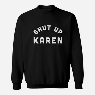 Shut Up Karen Sweatshirt | Crazezy AU