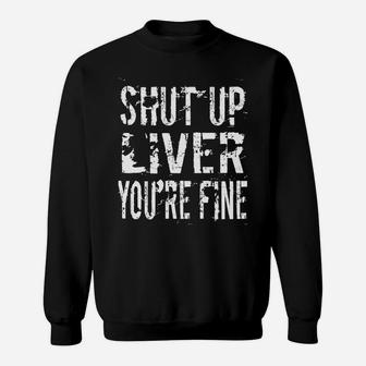 Shut Up Liver Youre Fine Drinking Beer Wine Party Sweatshirt - Thegiftio UK