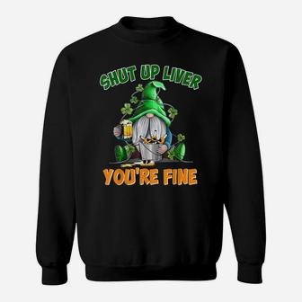 Shut Up Liver You're Fine St Patrick's Day Gnome-Man Sweatshirt | Crazezy AU