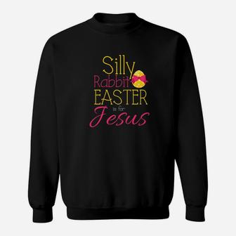 Silly Rabbit Easter Is For Jesus Christian Easter Sweatshirt - Thegiftio UK