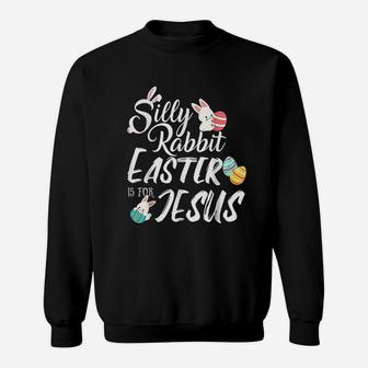 Silly Rabbit Easter Is For Jesus Easter Day Sweatshirt | Crazezy DE