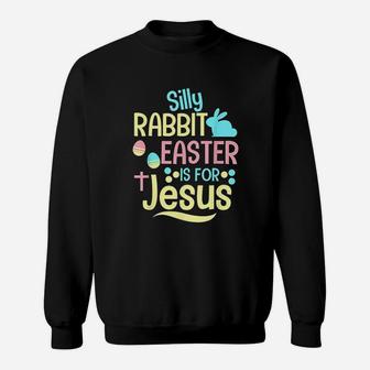 Silly Rabbit Easter Is For Jesus Sweatshirt | Crazezy