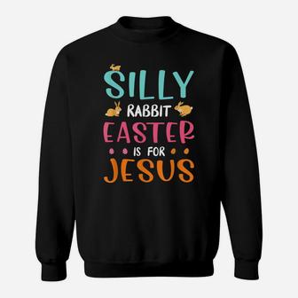 Silly Rabbit Easter Is Jesus Christian Sweatshirt | Crazezy DE