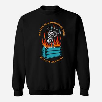 Skeleton My Life Is A Dumpster Fire But It's All Cool Sweatshirt - Monsterry AU