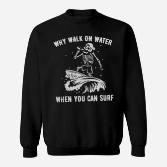 Skeleton Why Walk On Water When You Can Surf Sweatshirt - Monsterry AU