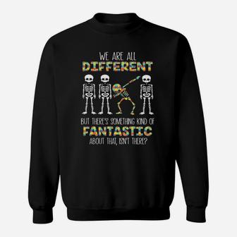 Skeletons Autism We Are All Different Fantastic About That Isn't There Sweatshirt - Monsterry