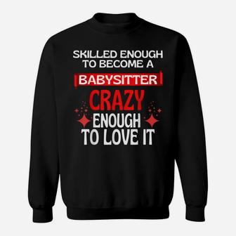 Skilled Enough To Become A Babysitter Crazy Enough To Love Sweatshirt | Crazezy
