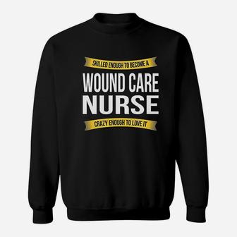 Skilled Enough Wound Care Nurse Funny Appreciation Sweatshirt | Crazezy UK