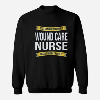 Skilled Enough Wound Care Nurse Sweatshirt | Crazezy