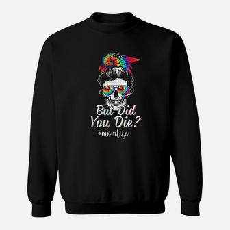 Skull Lady But Did You Die Mom Life Funny Mother Day Tie Dye Sweatshirt | Crazezy UK