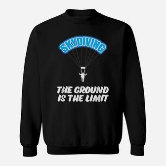 Skydiving The Ground Is The Limit, Parachuting, Skydive Sweatshirt | Crazezy