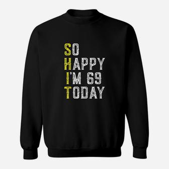 So Happy I Am 69 Years Old Sweatshirt | Crazezy CA