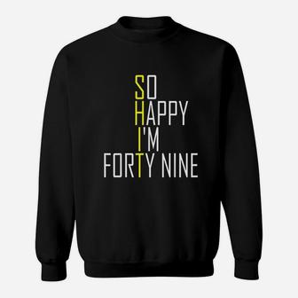 So Happy I Am Forty Nine 49Th Birthday Sweatshirt | Crazezy