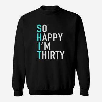 So Happy Im 30 Sarcastic Born In 1991 Funny 30Th Birthday Sweatshirt | Crazezy CA