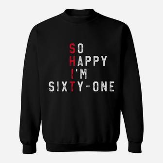 So Happy I'm Sixty-One 61St Birthday Gift Funny 61 Years Old Sweatshirt | Crazezy CA