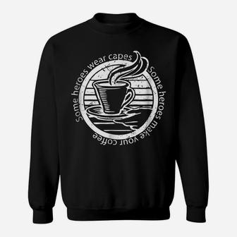 Some Heroes Wear Capes Some Heroes Make Your Coffee S Sweatshirt | Crazezy DE