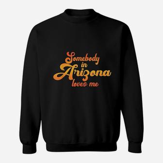 Somebody In Arizona Loves Me Sweatshirt | Crazezy