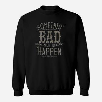 Something Bad About To Happen Country Music Sweatshirt | Crazezy DE