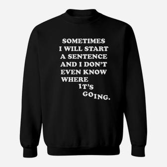 Sometimes I Will Start A Sentence And I Do Not Even Know Where It Is Going Sweatshirt | Crazezy DE