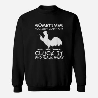Sometimes You Just Gotta Say Cluck It And Walk Away Sweatshirt | Crazezy