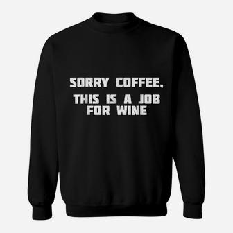 Sorry Coffee, This Is A Job For Wine | Party Sweatshirt | Crazezy