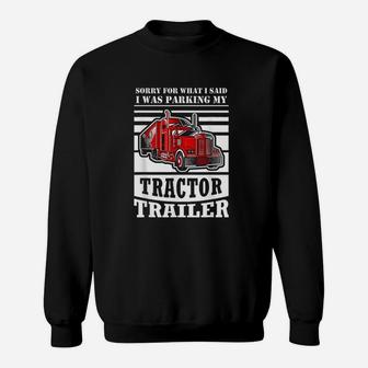 Sorry For What I Said I Was Parking My Tractor Trailer Funny Sweatshirt - Thegiftio UK