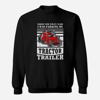 Sorry For What I Said I Was Parking My Tractor Trailer Sweatshirt | Crazezy AU