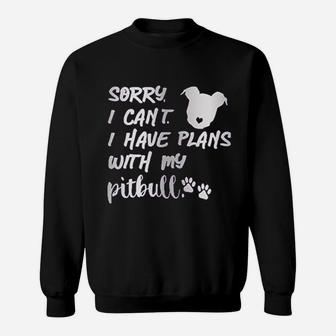 Sorry I Can Not I Have Plans With My Pitbull Sweatshirt | Crazezy UK