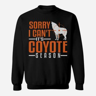 Sorry I Can't Coyote Season Hunting Varmint Hunt Hunter Sweatshirt | Crazezy DE