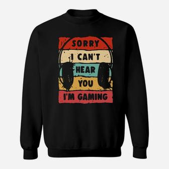 Sorry I Cant Hear You Im Gaming Sweatshirt - Monsterry CA