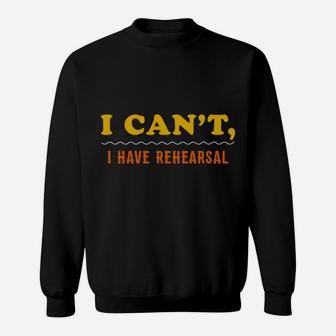 Sorry I Cant I Have Rehearsal Funny Theater Musical Theater Sweatshirt | Crazezy