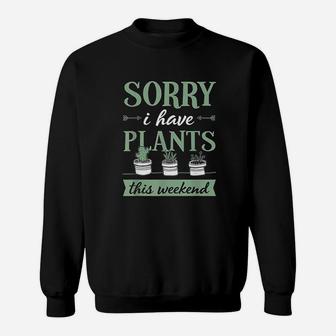 Sorry I Have Plants This Weekend Funny Plant Lover Gift Sweatshirt | Crazezy AU