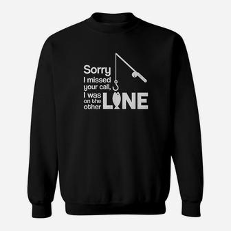 Sorry I Missed Your Call I Was On The Other Line Fishing Funny Sweatshirt | Crazezy UK