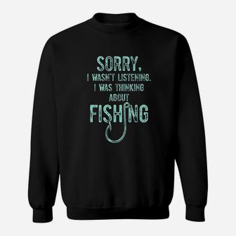 Sorry I Was Not Listening I Was Thinking About Fishing Sweatshirt - Thegiftio