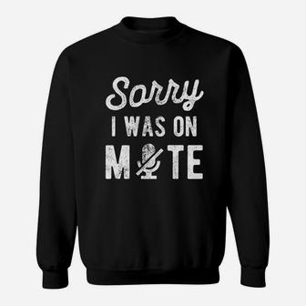 Sorry I Was On Mute Sweatshirt | Crazezy