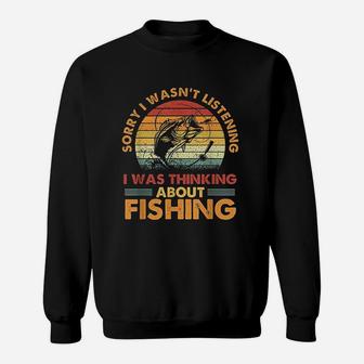 Sorry I Wasnt Listening I Was Thinking About Fishing Sweatshirt - Thegiftio