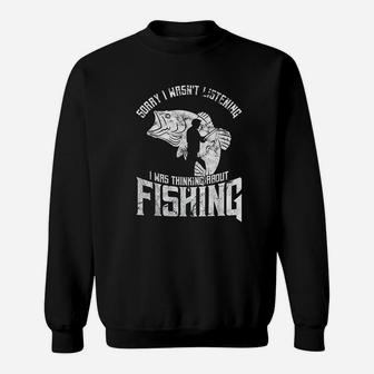Sorry I Wasnt Listening I Was Thinking About Fishing Sweatshirt - Thegiftio