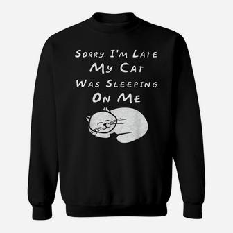 Sorry I'm Late My Cat Sleeping On Me Funny Cat Lovers Gift Sweatshirt | Crazezy AU