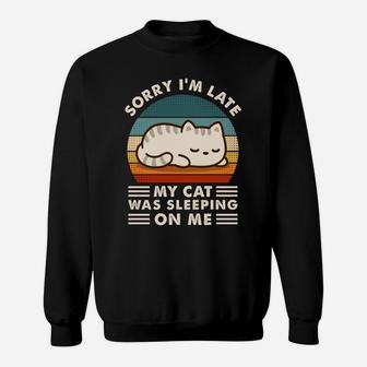 Sorry I'm Late My Cat Sleeping On Me Funny Cat Lovers Gift Sweatshirt Sweatshirt | Crazezy UK