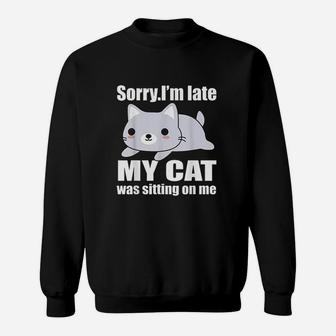 Sorry Im Late My Cat Was Sitting On Me Sweatshirt | Crazezy