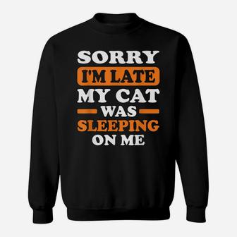 Sorry I'm Late My Cat Was Sleeping On Me Cat Lovers Vintage Sweatshirt | Crazezy