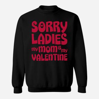 Sorry Ladies My Mom Is My Valentine Love Sweatshirt - Monsterry UK